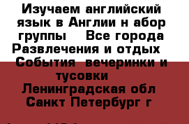 Изучаем английский язык в Англии.н абор группы. - Все города Развлечения и отдых » События, вечеринки и тусовки   . Ленинградская обл.,Санкт-Петербург г.